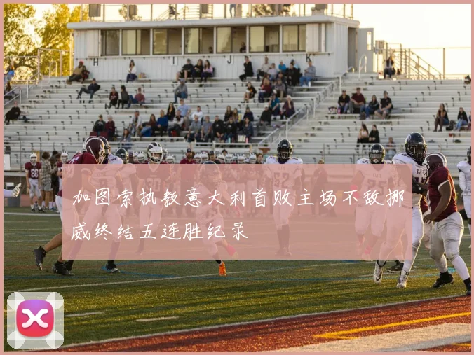 加图索执教意大利首败主场不敌挪威终结五连胜纪录
