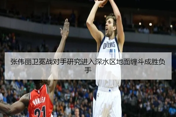张伟丽卫冕战对手研究进入深水区地面缠斗成胜负手（188bet）